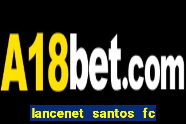 lancenet santos fc ultimas noticias